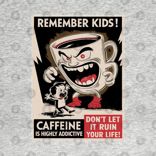 Remember Kids - Caffeine Is Highly Addictive by Dazed Pig